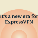 A new era for ExpressVPN